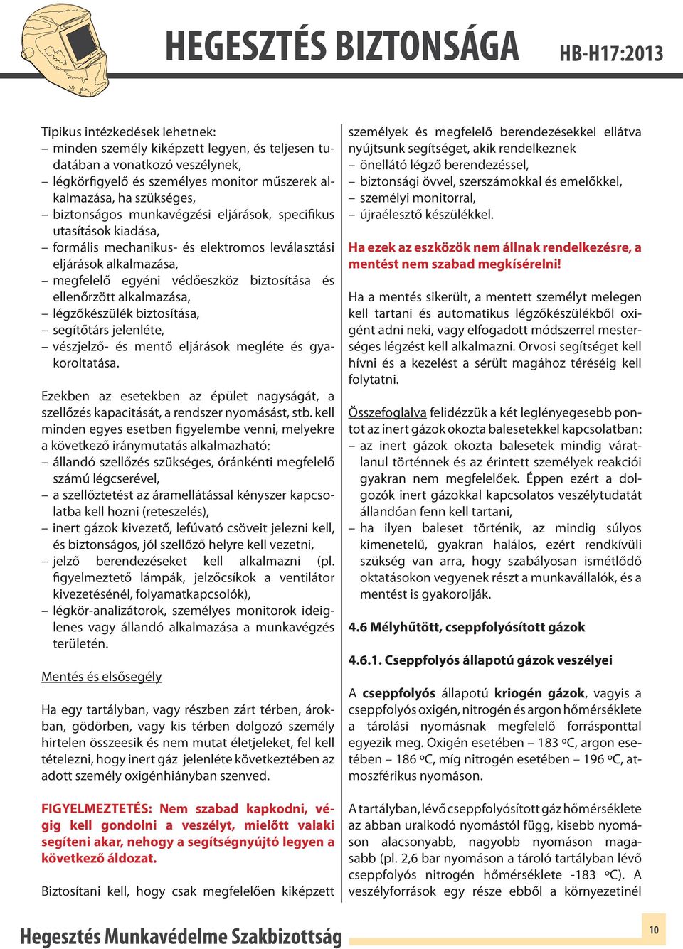 légzőkészülék biztosítása, segítőtárs jelenléte, vészjelző- és mentő eljárások megléte és gyakoroltatása. Ezekben az esetekben az épület nagyságát, a szellőzés kapacitását, a rendszer nyomásást, stb.