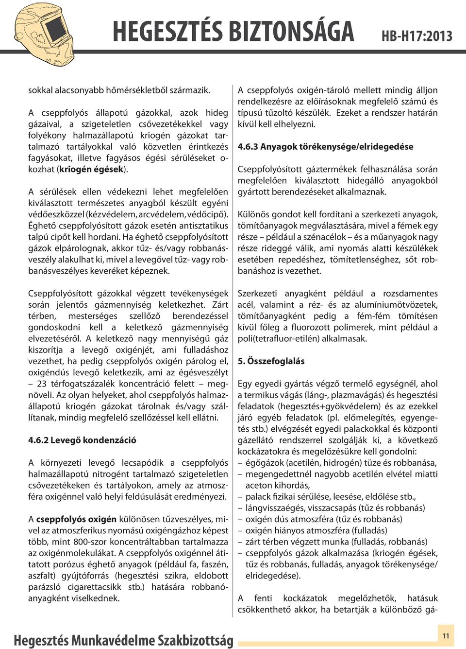 illetve fagyásos égési sérüléseket o- kozhat (kriogén égések).