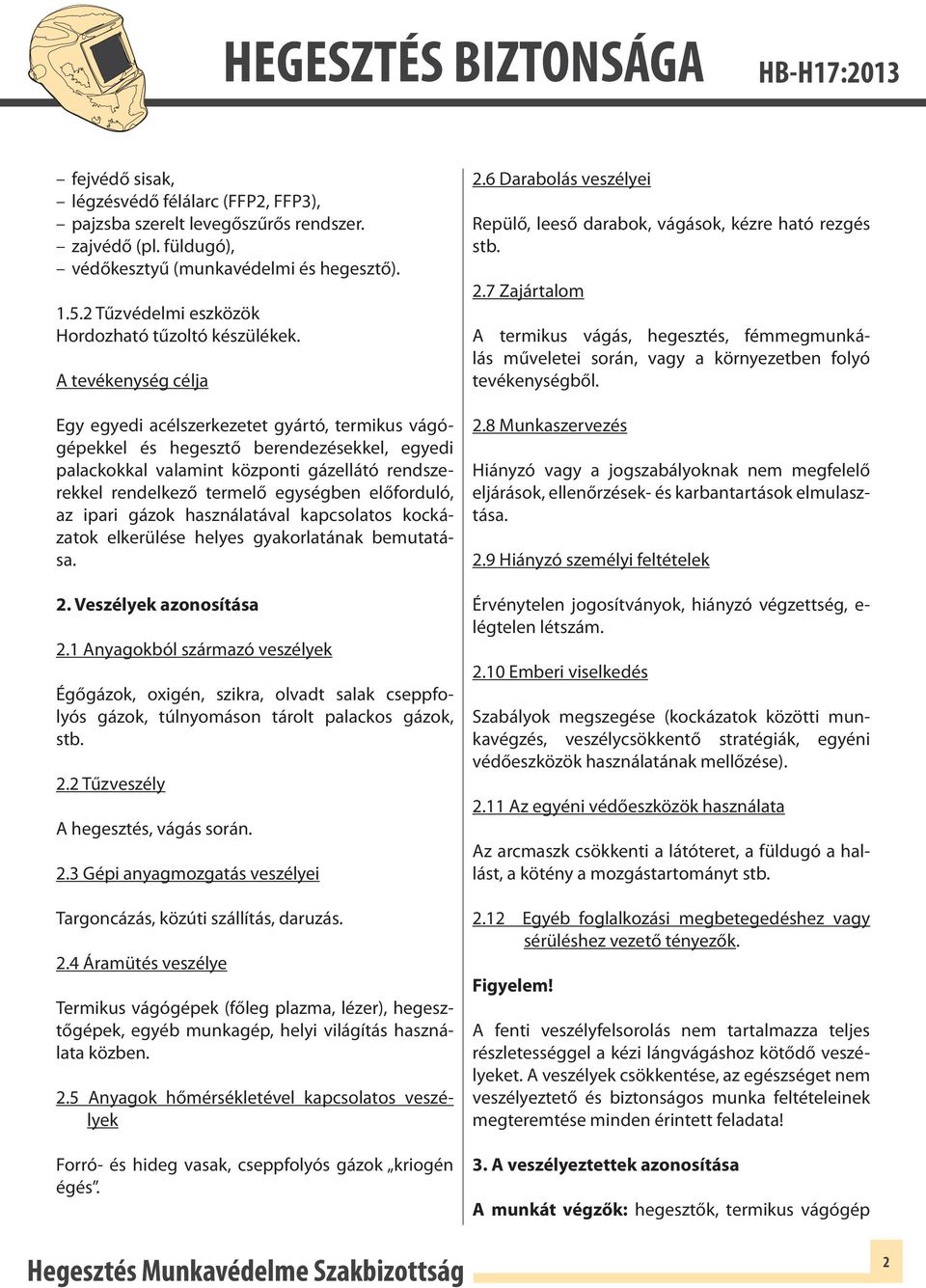 A tevékenység célja Egy egyedi acélszerkezetet gyártó, termikus vágógépekkel és hegesztő berendezésekkel, egyedi palackokkal valamint központi gázellátó rendszerekkel rendelkező termelő egységben