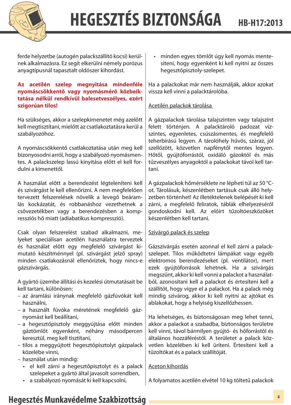 Ha szükséges, akkor a szelepkimenetet még azelőtt kell megtisztítani, mielőtt az csatlakoztatásra kerül a szabályozóhoz.