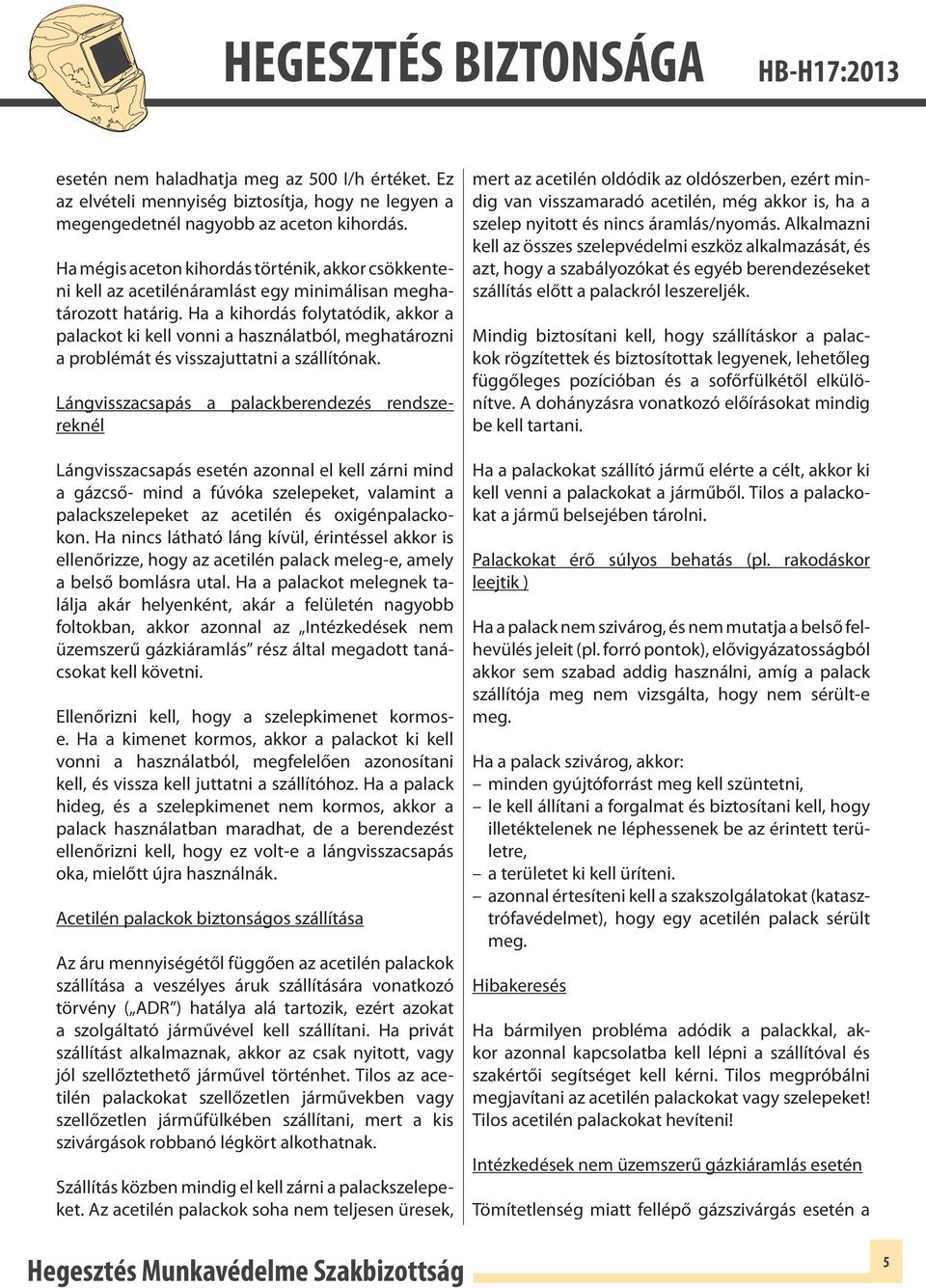 Ha a kihordás folytatódik, akkor a palackot ki kell vonni a használatból, meghatározni a problémát és visszajuttatni a szállítónak.