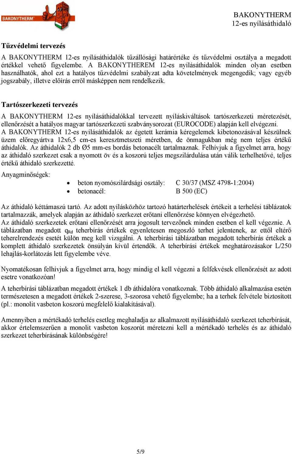Tartószerkezeti tervezés A BAKONYTHERM kkal tervezett nyíláskiváltások tartószerkezeti méretezését, ellenırzését a hatályos magyar tartószerkezeti szabványsorozat (EUROCODE) alapján kell elvégezni.