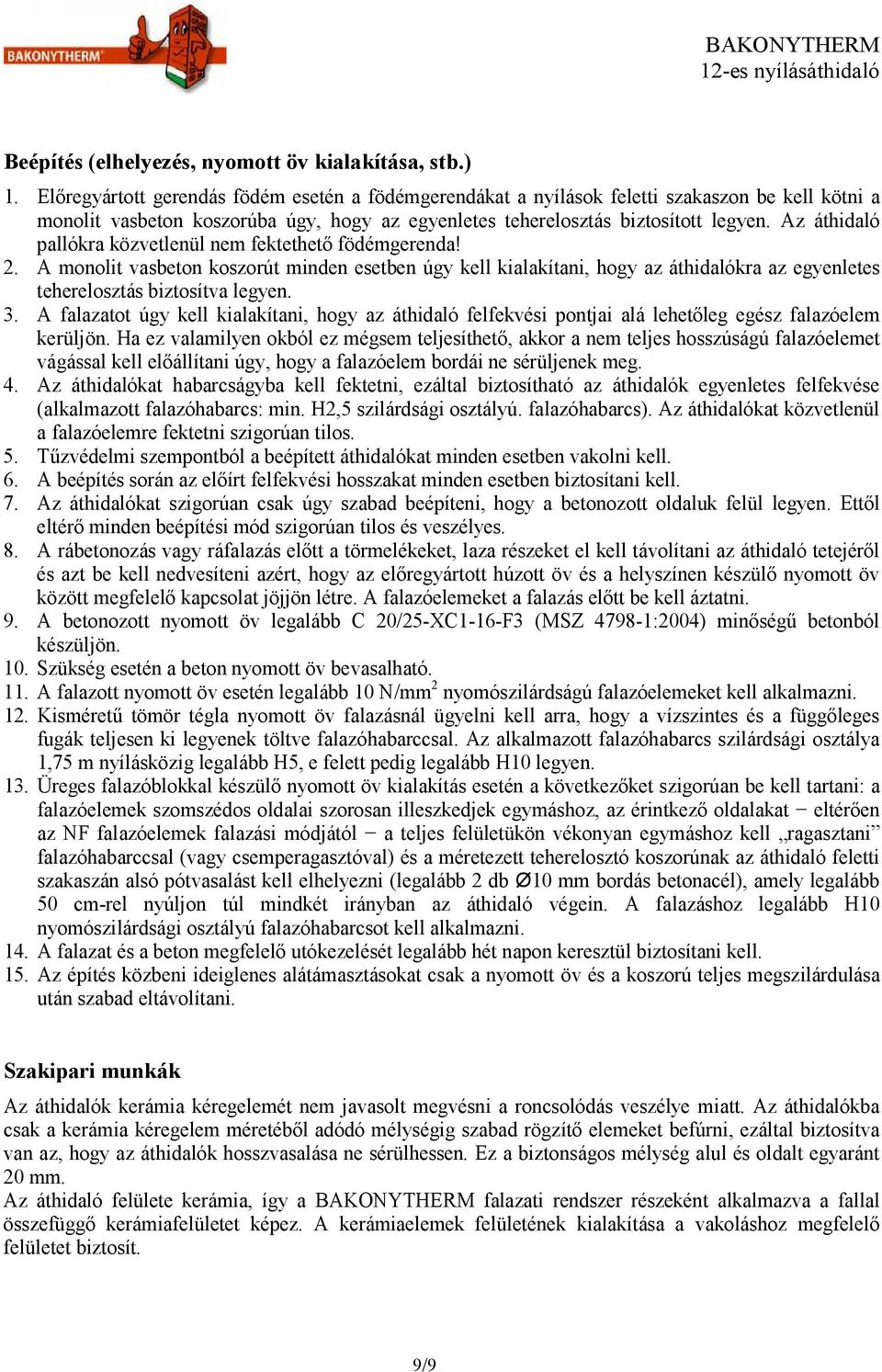 Az áthidaló pallókra közvetlenül nem fektethetı födémgerenda! 2. A monolit vasbeton koszorút minden esetben úgy kell kialakítani, hogy az áthidalókra az egyenletes teherelosztás biztosítva legyen. 3.