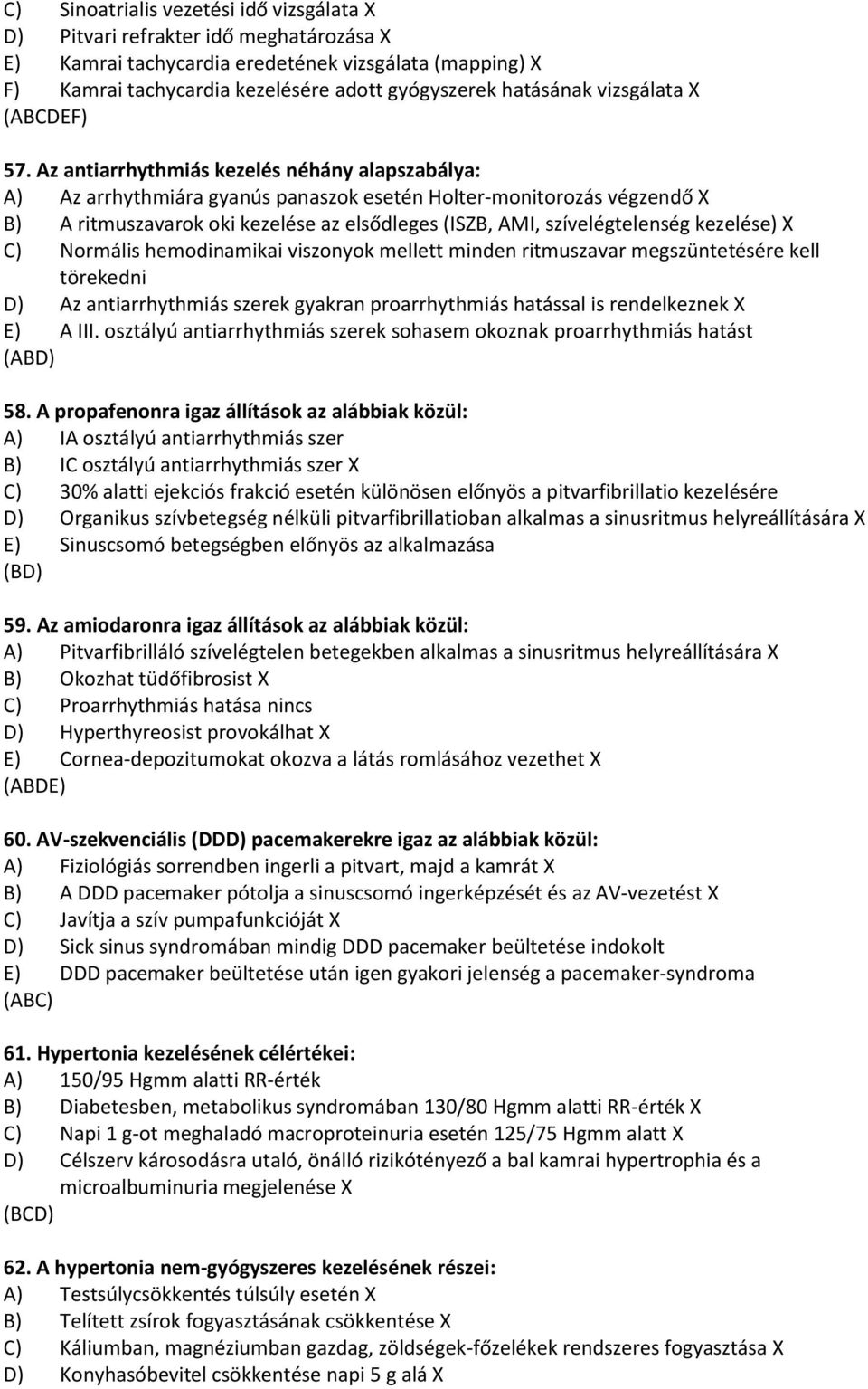 Az antiarrhythmiás kezelés néhány alapszabálya: A) Az arrhythmiára gyanús panaszok esetén Holter-monitorozás végzendő X B) A ritmuszavarok oki kezelése az elsődleges (ISZB, AMI, szívelégtelenség