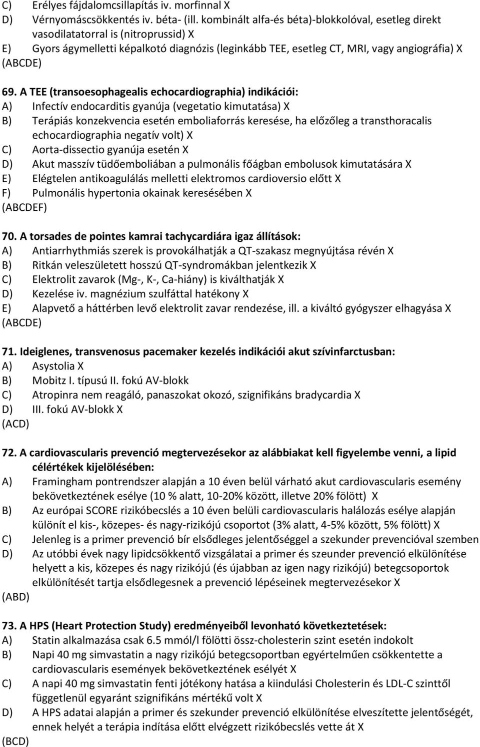 A TEE (transoesophagealis echocardiographia) indikációi: A) Infectív endocarditis gyanúja (vegetatio kimutatása) X B) Terápiás konzekvencia esetén emboliaforrás keresése, ha előzőleg a