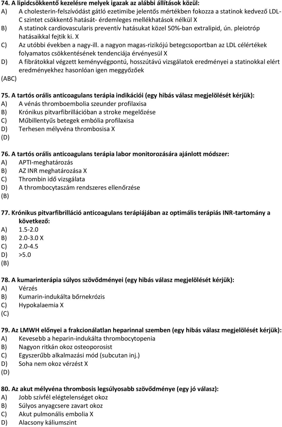 a nagyon magas-rizikójú betegcsoportban az LDL célértékek folyamatos csökkentésének tendenciája érvényesül X D) A fibrátokkal végzett keményvégpontú, hosszútávú vizsgálatok eredményei a statinokkal