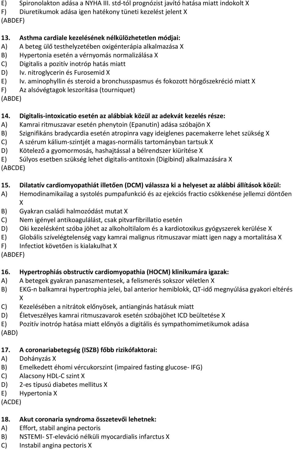 miatt D) Iv. nitroglycerin és Furosemid X E) Iv. aminophyllin és steroid a bronchusspasmus és fokozott hörgőszekréció miatt X F) Az alsóvégtagok leszorítása (tourniquet) (ABDE) 14.