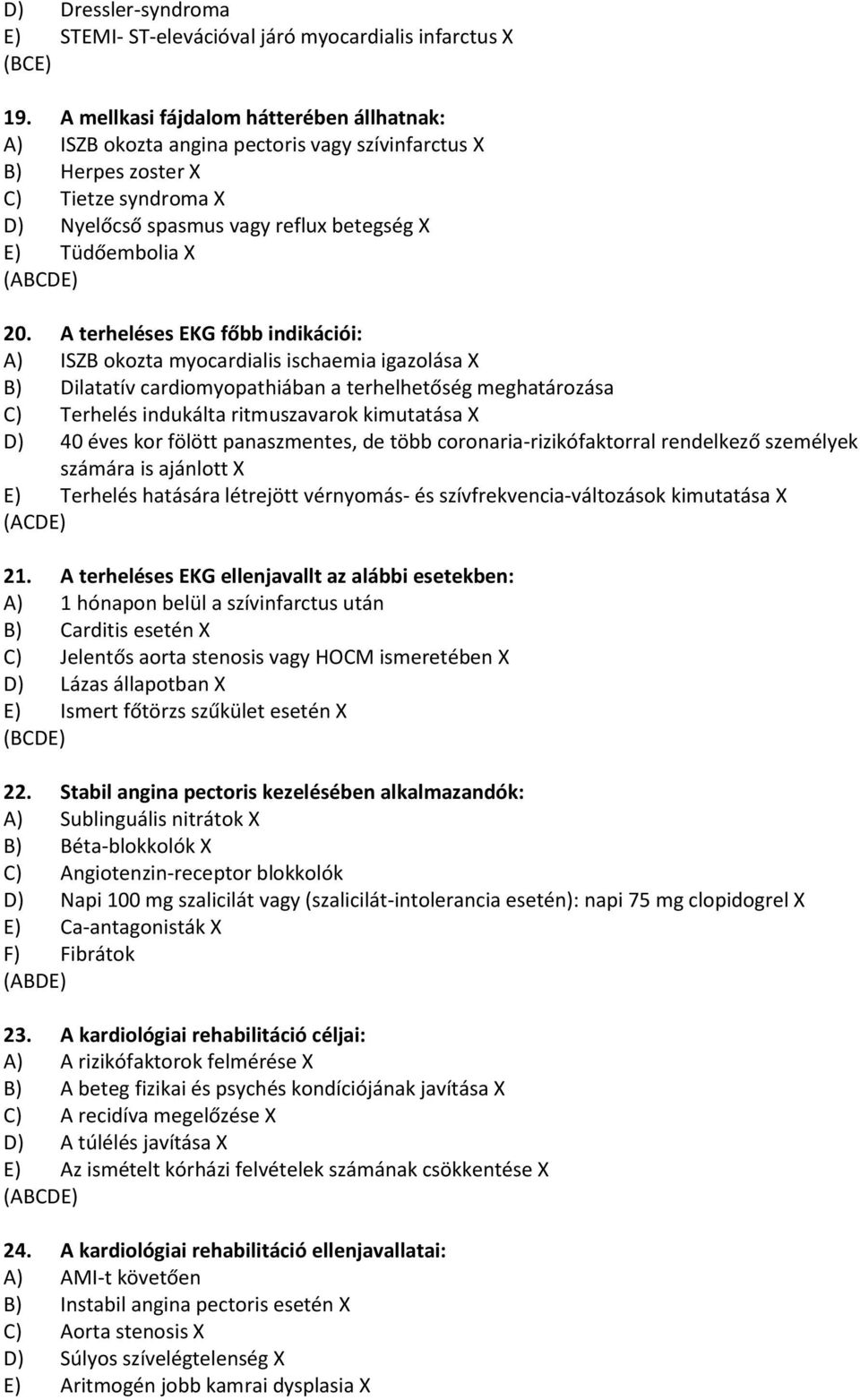 A terheléses EKG főbb indikációi: A) ISZB okozta myocardialis ischaemia igazolása X B) Dilatatív cardiomyopathiában a terhelhetőség meghatározása C) Terhelés indukálta ritmuszavarok kimutatása X D)