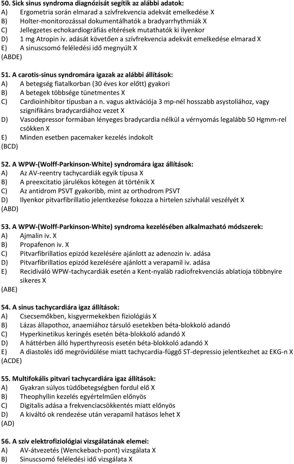 A carotis-sinus syndromára igazak az alábbi állítások: A) A betegség fiatalkorban (30 éves kor előtt) gyakori B) A betegek többsége tünetmentes X C) Cardioinhibitor típusban a n.