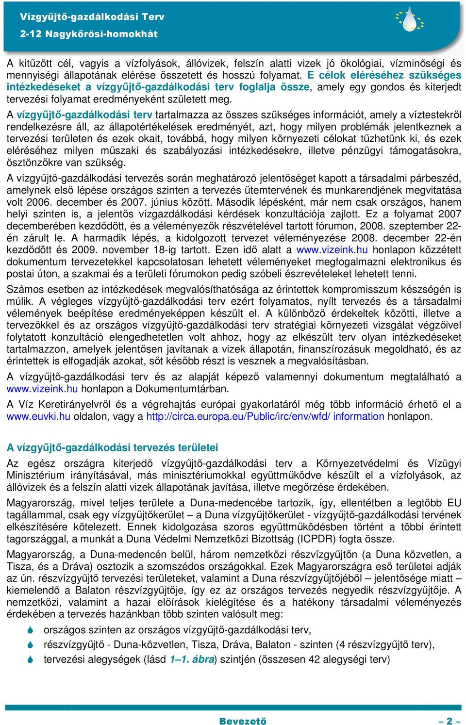 A vízgyűjtő-gazdálkodási terv tartalmazza az összes szükséges információt, amely a víztestekről rendelkezésre áll, az állapotértékelések eredményét, azt, hogy milyen problémák jelentkeznek a