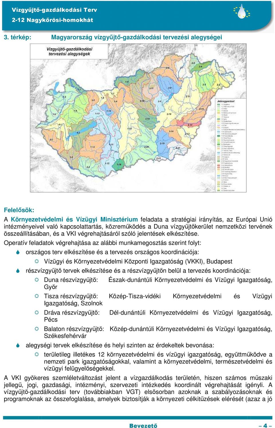 Operatív feladatok végrehajtása az alábbi munkamegosztás szerint folyt: országos terv elkészítése és a tervezés országos koordinációja: Vízügyi és Környezetvédelmi Központi Igazgatóság (VKKI),