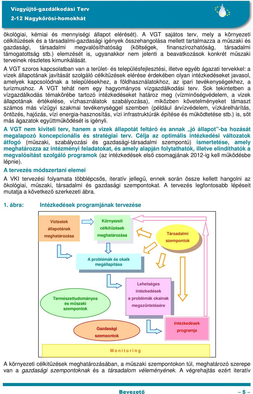 finanszírozhatóság, társadalmi támogatottság stb.) elemzését is, ugyanakkor nem jelenti a beavatkozások konkrét műszaki terveinek részletes kimunkálását.