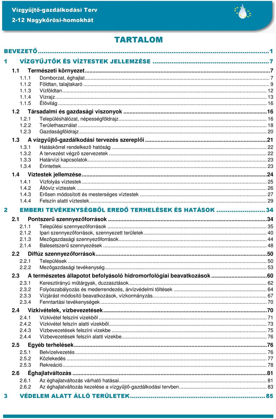 3 A vízgyűjtő-gazdálkodási tervezés szereplői...21 1.3.1 Hatáskörrel rendelkező hatóság... 22 1.3.2 A tervezést végző szervezetek... 22 1.3.3 Határvízi kapcsolatok... 23 1.3.4 Érintettek... 23 1.4 Víztestek jellemzése.