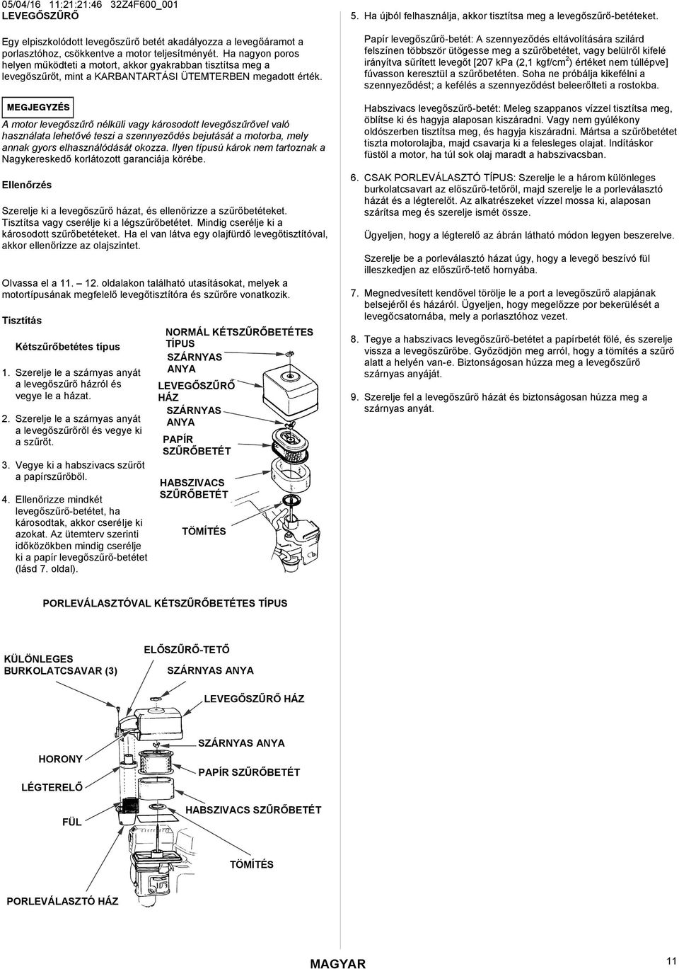 A motor levegőszűrő nélküli vagy károsodott levegőszűrővel való használata lehetővé teszi a szennyeződés bejutását a motorba, mely annak gyors elhasználódását okozza.