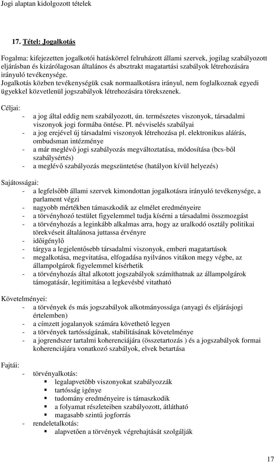 Céljai: - a jog által eddig nem szabályozott, ún. természetes viszonyok, társadalmi viszonyok jogi formába öntése. Pl. névviselés szabályai - a jog erejével új társadalmi viszonyok létrehozása pl.
