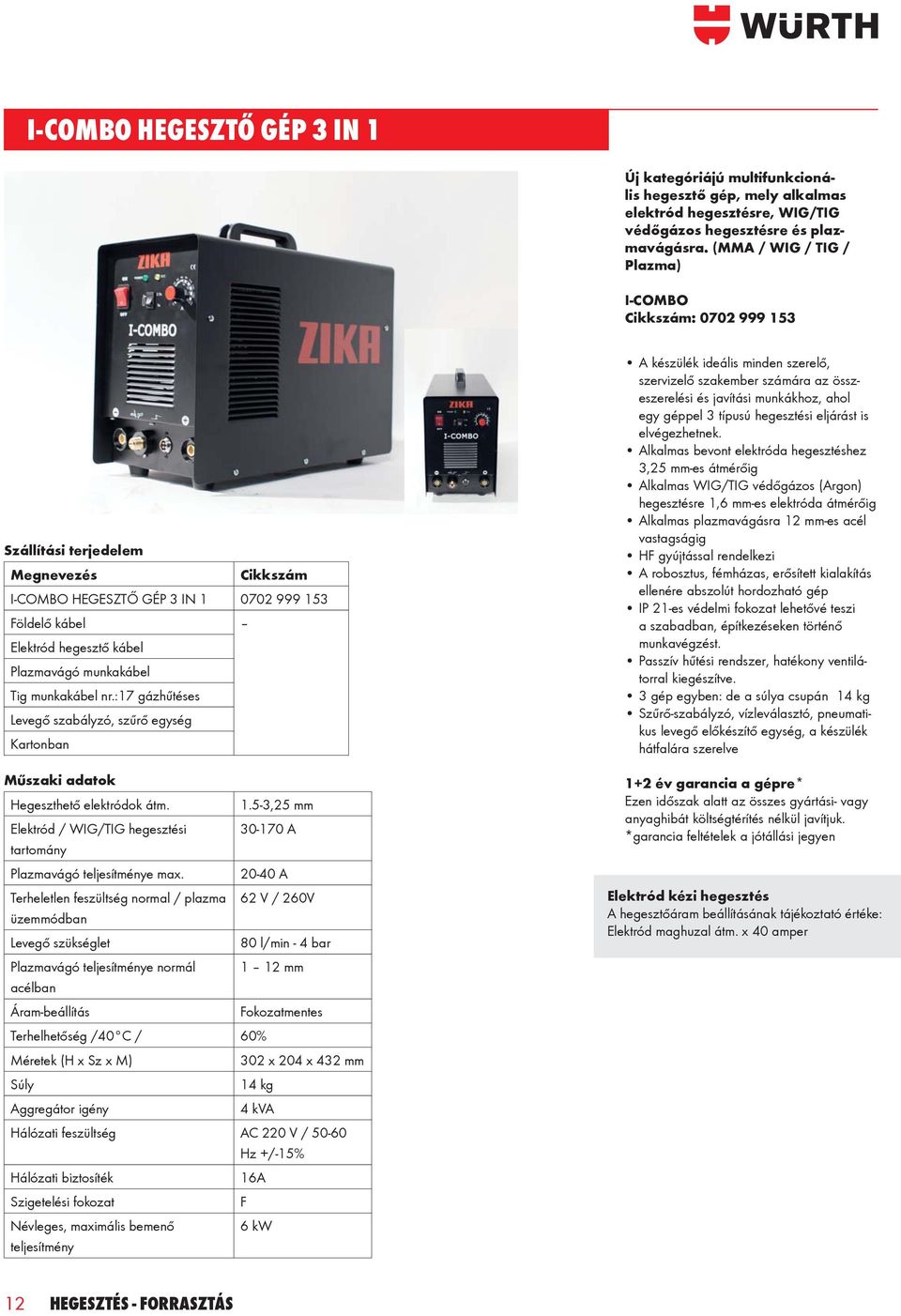 nr.:17 gázhűtéses Levegő szabályzó, szűrő egység Kartonban Műszaki adatok Hegeszthető elektródok átm. Elektród / WIG/TIG hegesztési tartomány Plazmavágó teljesítménye max.