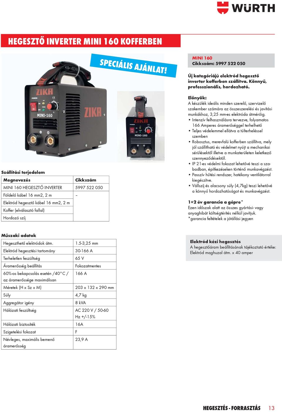 ideális minden szerelő, szervizelő szakember számára az összeszerelési és javítási munkákhoz, 3,25 mm-es elektróda átmérőig.