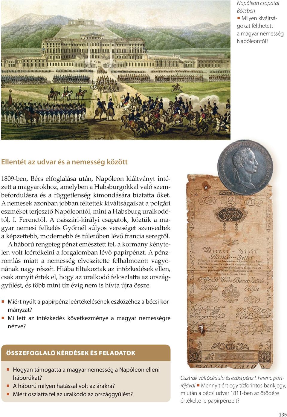 biztatta őket. A nemesek azonban jobban féltették kiváltságaikat a polgári eszméket terjesztő Napóleontól, mint a Habsburg uralkodótól, I. Ferenctől.