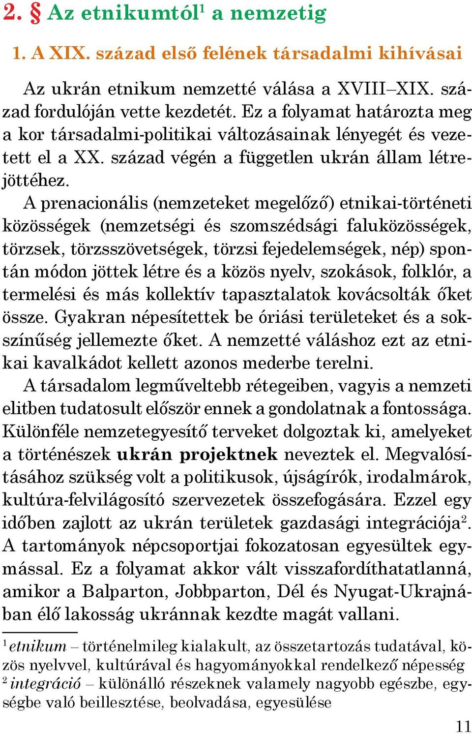 A prenacionális (nemzeteket megelőző) etnikai-történeti közösségek (nemzetségi és szomszédsági faluközösségek, törzsek, törzsszövetségek, törzsi fejedelemségek, nép) spontán módon jöttek létre és a