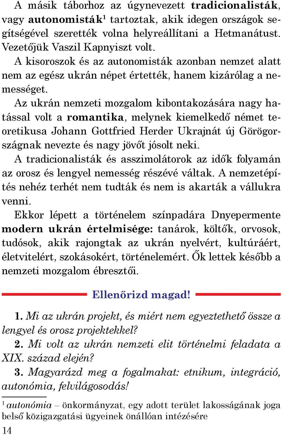 Az ukrán nemzeti mozgalom kibontakozására nagy hatással volt a romantika, melynek kiemelkedő német teoretikusa Johann Gottfried Herder Ukrajnát új Görögországnak nevezte és nagy jövőt jósolt neki.