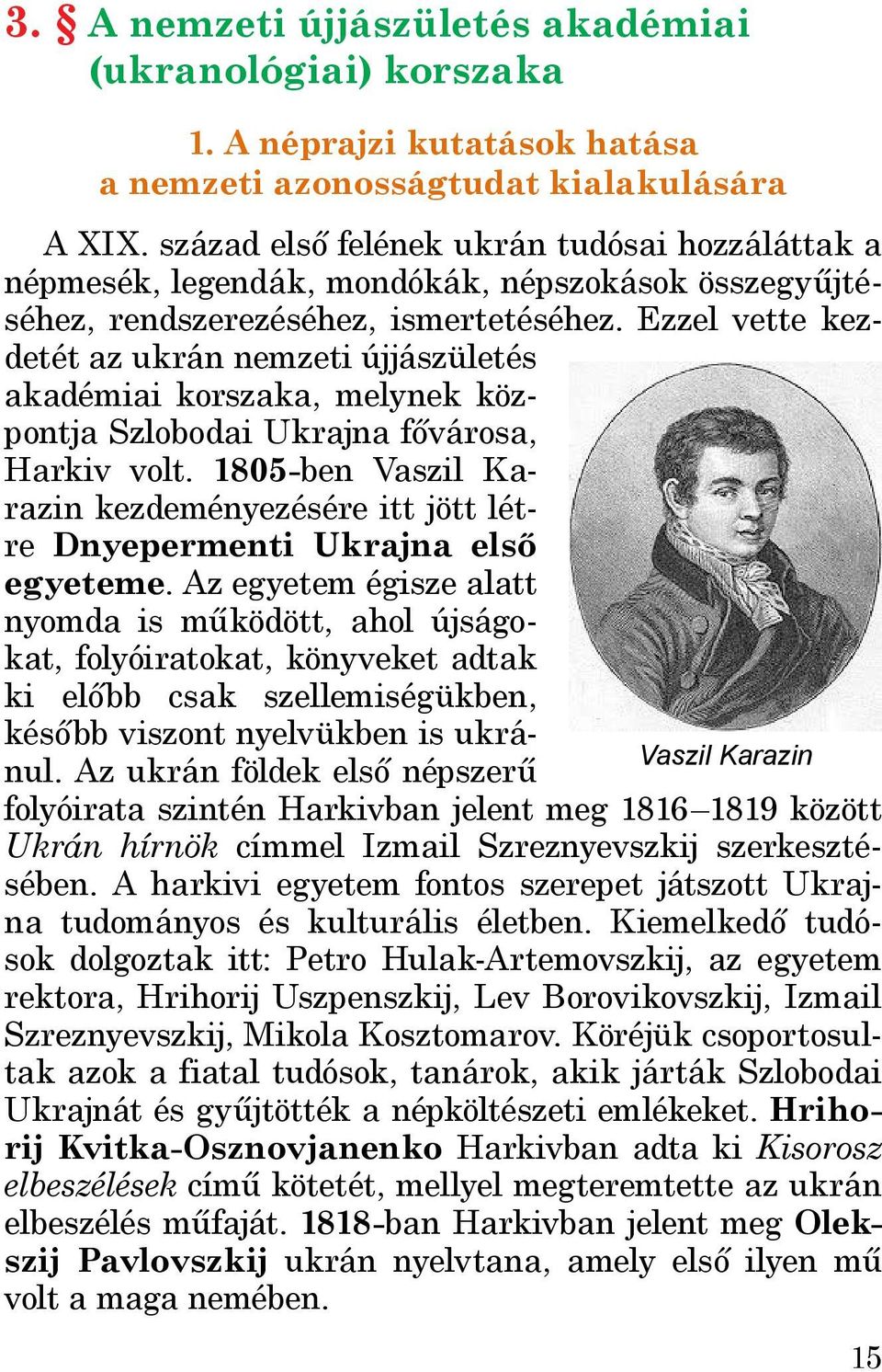 Ezzel vette kezdetét az ukrán nemzeti újjászületés akadémiai korszaka, melynek központja Szlobodai Ukrajna fővárosa, Harkiv volt.