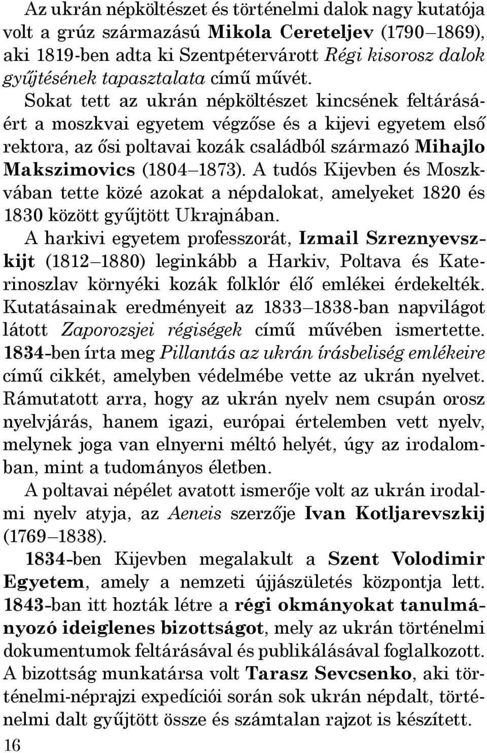 A tudós Kijevben és Moszkvában tette közé azokat a népdalokat, amelyeket 1820 és 1830 között gyűjtött Ukrajnában.