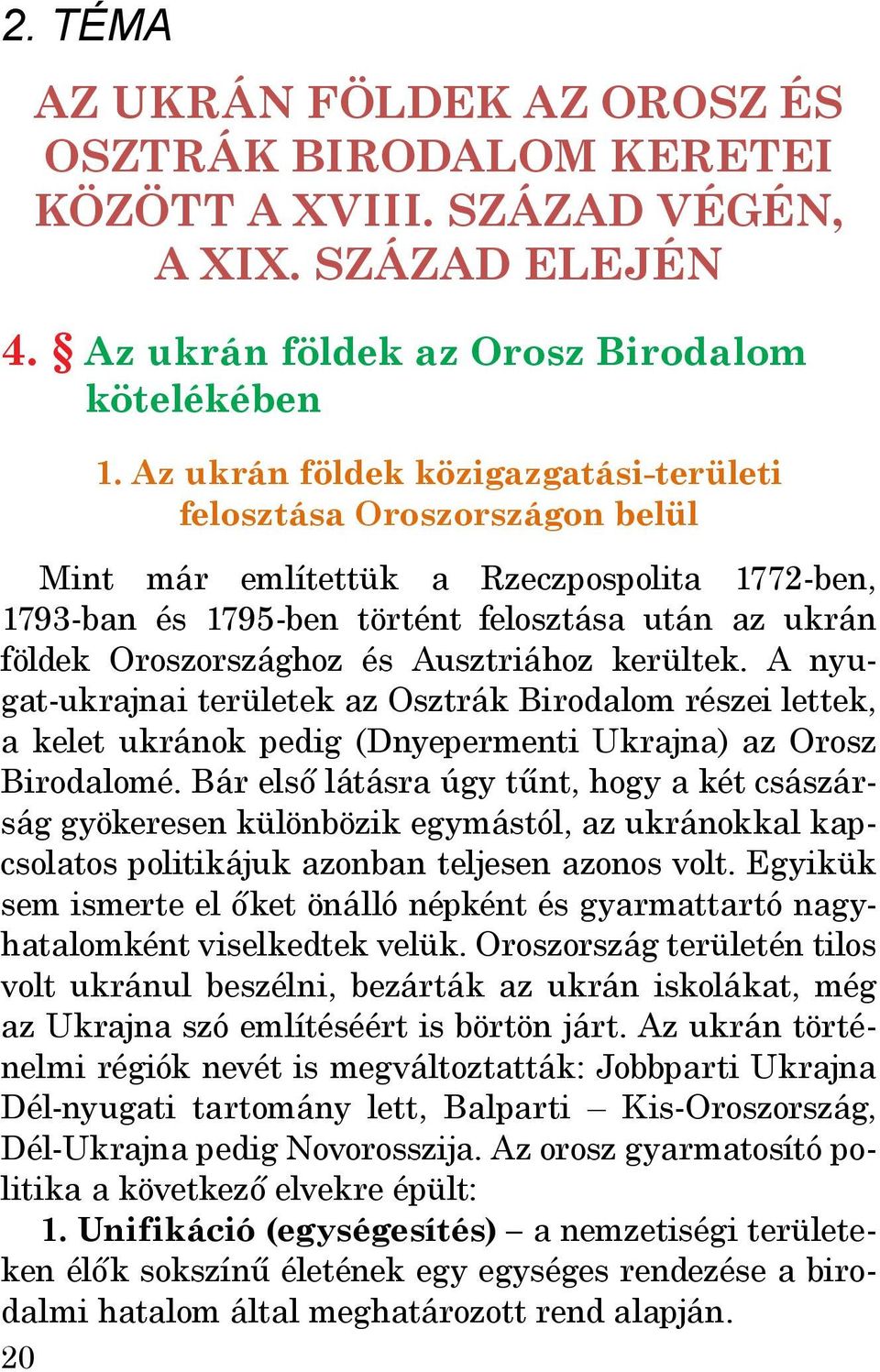 Ausztriához kerültek. A nyugat-ukrajnai területek az Osztrák Birodalom részei lettek, a kelet ukránok pedig (Dnyepermenti Ukrajna) az Orosz Birodalomé.