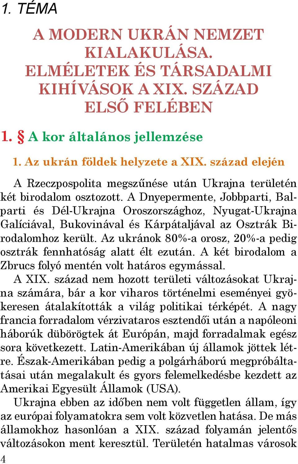 A Dnyepermente, Jobbparti, Balparti és Dél-Ukrajna Oroszországhoz, Nyugat-Ukrajna Galíciával, Bukovinával és Kárpátaljával az Osztrák Birodalomhoz került.