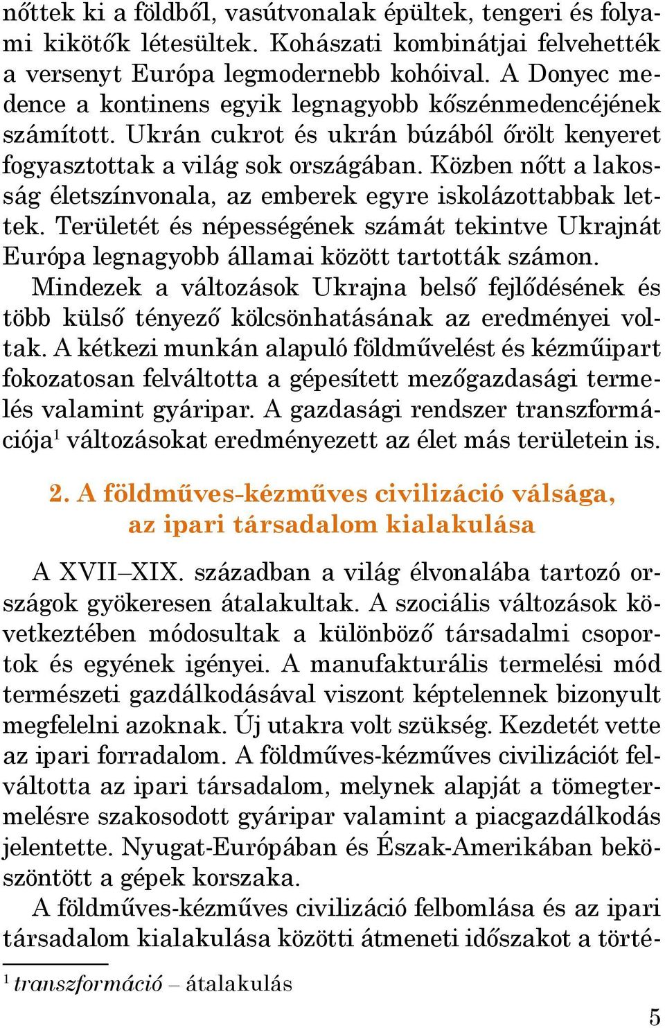 Közben nőtt a lakosság életszínvonala, az emberek egyre iskolázottabbak lettek. Területét és népességének számát tekintve Ukrajnát Európa legnagyobb államai között tartották számon.