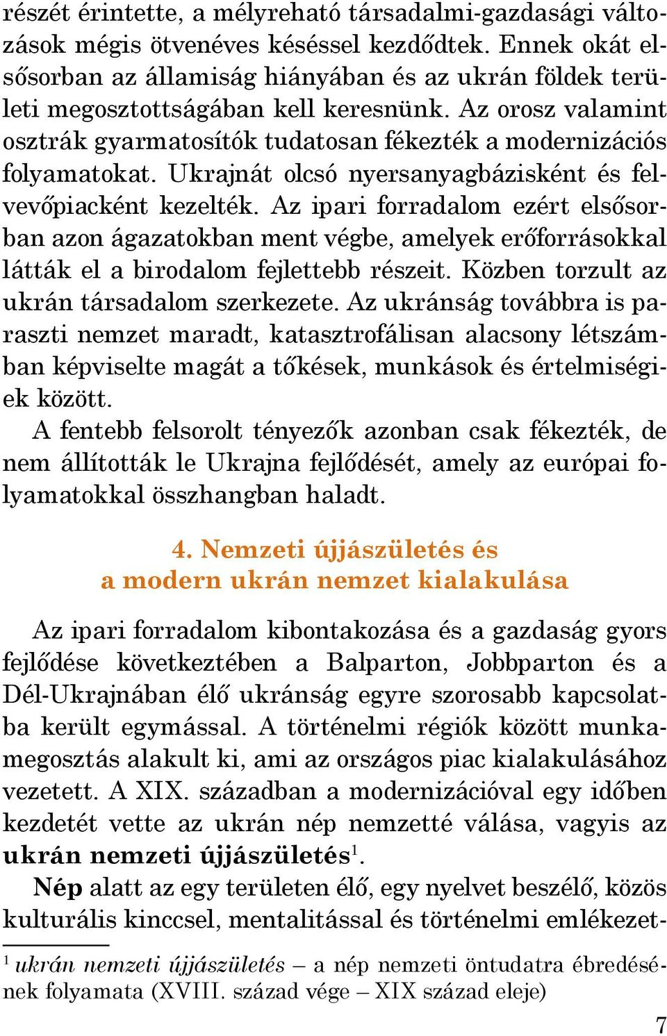 Ukrajnát olcsó nyersanyagbázisként és felvevőpiacként kezelték. Az ipari forradalom ezért elsősorban azon ágazatokban ment végbe, amelyek erőforrásokkal látták el a birodalom fejlettebb részeit.