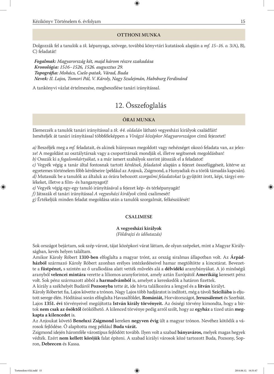 Károly, Nagy Szulejmán, Habsburg Ferdinánd A tankönyvi vázlat értelmezése, megbeszélése tanári irányítással. 12. Összefoglalás Elemezzék a tanulók tanári irányítással a tk. 44.