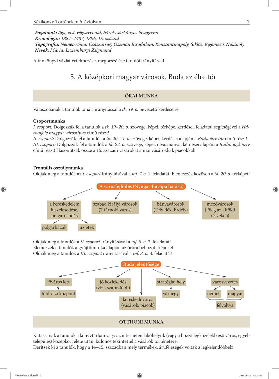 irányítással. 5. A középkori magyar városok. Buda az élre tör Válaszoljanak a tanulók tanári irányítással a tk. 19. o. bevezető kérdéseire! Csoportmunka I. csoport: Dolgozzák fel a tanulók a tk.