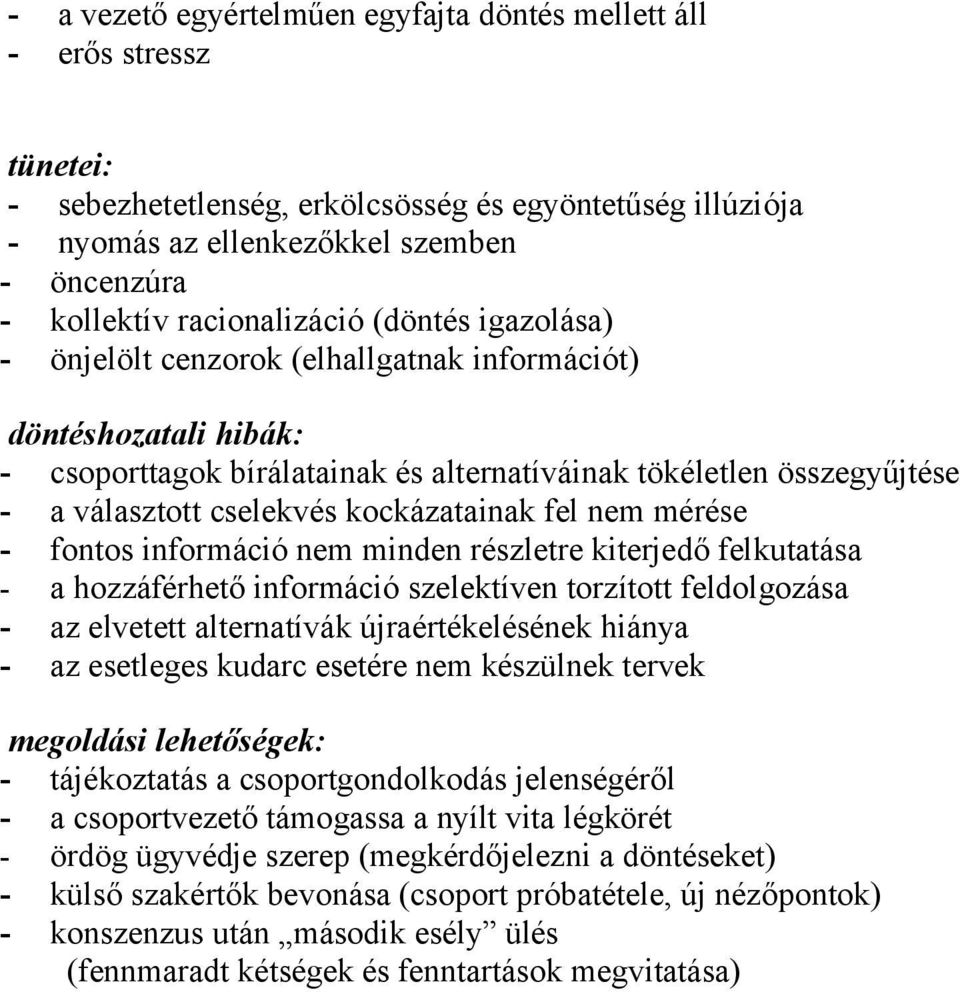 kockázatainak fel nem mérése - fontos információ nem minden részletre kiterjedő felkutatása - a hozzáférhető információ szelektíven torzított feldolgozása - az elvetett alternatívák újraértékelésének