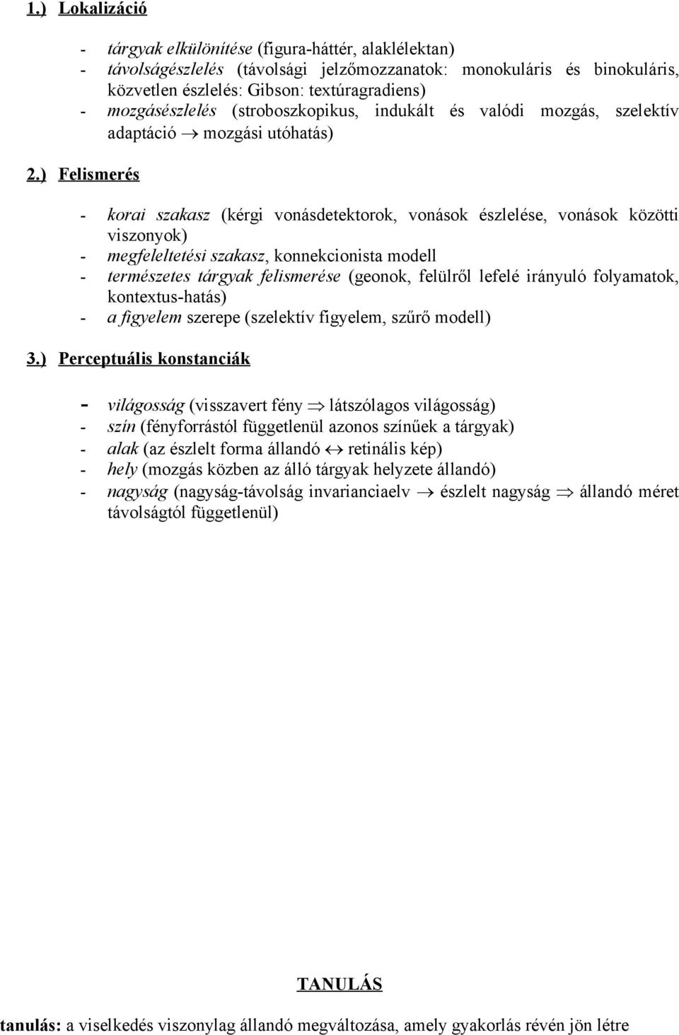 ) Felismerés - korai szakasz (kérgi vonásdetektorok, vonások észlelése, vonások közötti viszonyok) - megfeleltetési szakasz, konnekcionista modell - természetes tárgyak felismerése (geonok, felülről