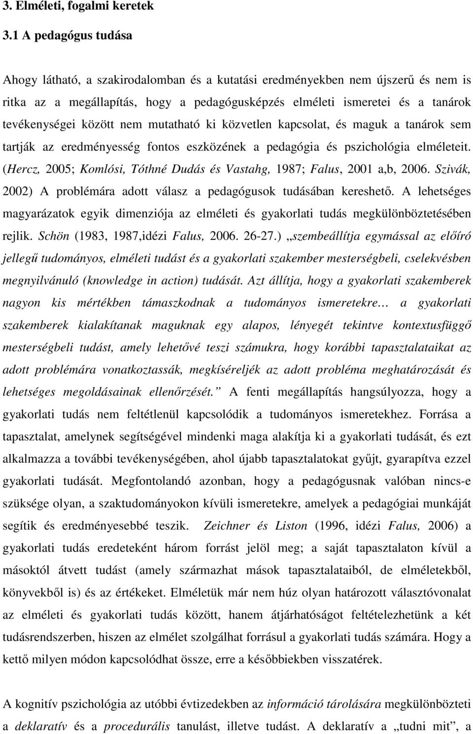 között nem mutatható ki közvetlen kapcsolat, és maguk a tanárok sem tartják az eredményesség fontos eszközének a pedagógia és pszichológia elméleteit.