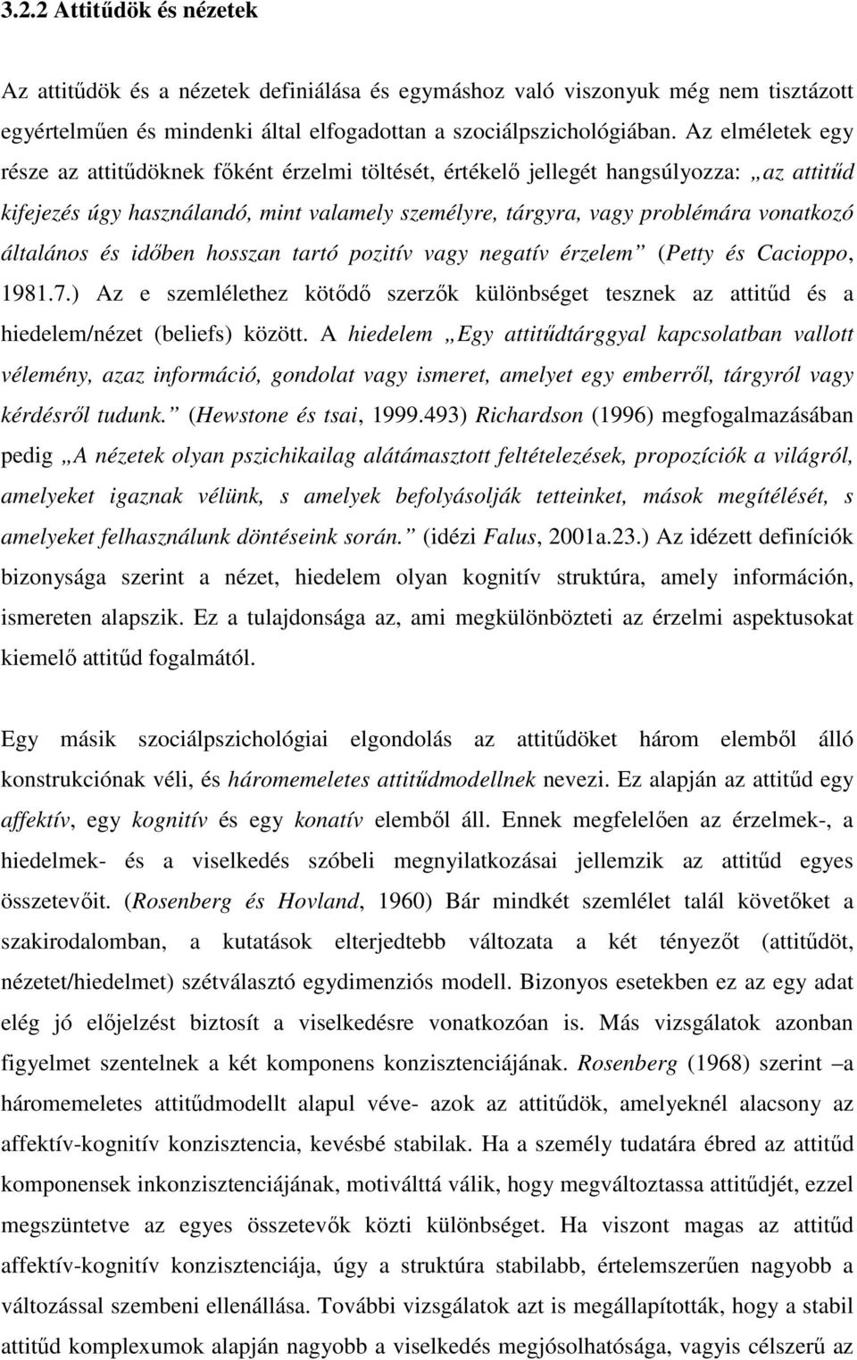 általános és idıben hosszan tartó pozitív vagy negatív érzelem (Petty és Cacioppo, 1981.7.) Az e szemlélethez kötıdı szerzık különbséget tesznek az attitőd és a hiedelem/nézet (beliefs) között.