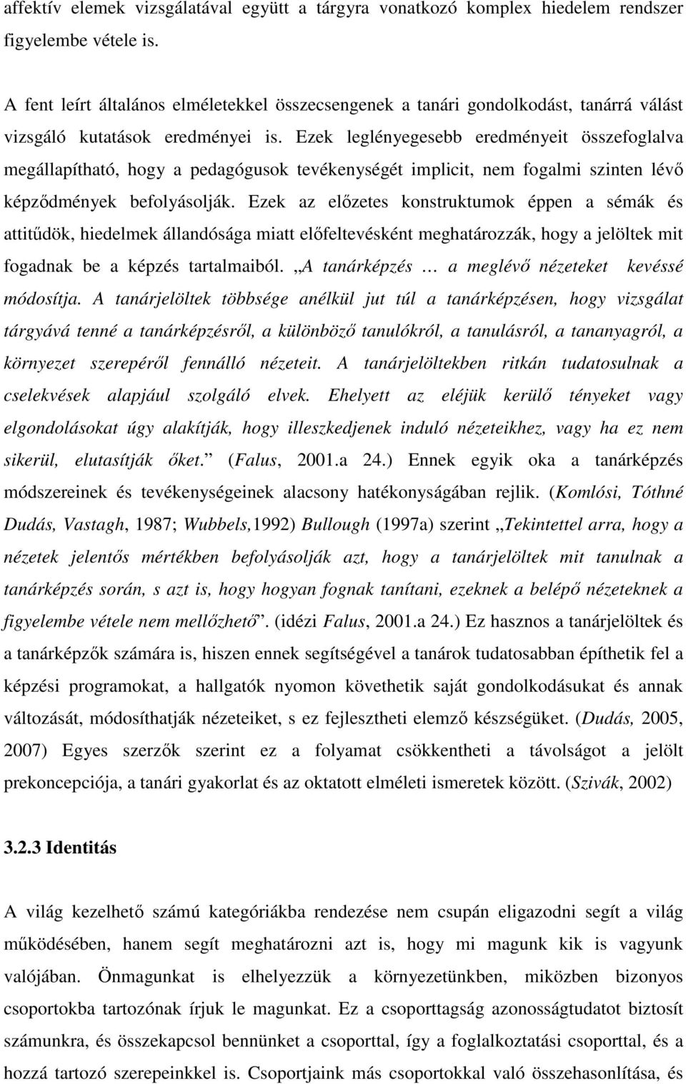 Ezek leglényegesebb eredményeit összefoglalva megállapítható, hogy a pedagógusok tevékenységét implicit, nem fogalmi szinten lévı képzıdmények befolyásolják.