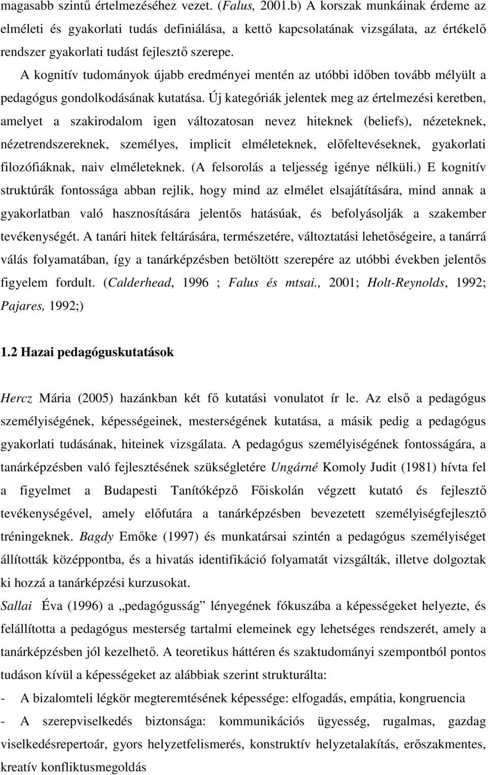 A kognitív tudományok újabb eredményei mentén az utóbbi idıben tovább mélyült a pedagógus gondolkodásának kutatása.