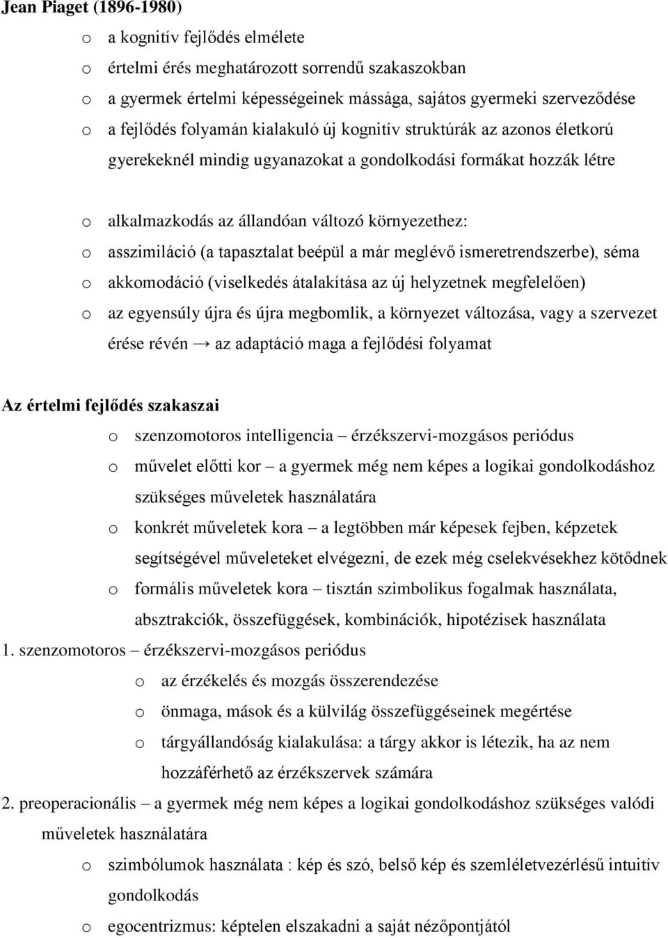 tapasztalat beépül a már meglévő ismeretrendszerbe), séma o akkomodáció (viselkedés átalakítása az új helyzetnek megfelelően) o az egyensúly újra és újra megbomlik, a környezet változása, vagy a