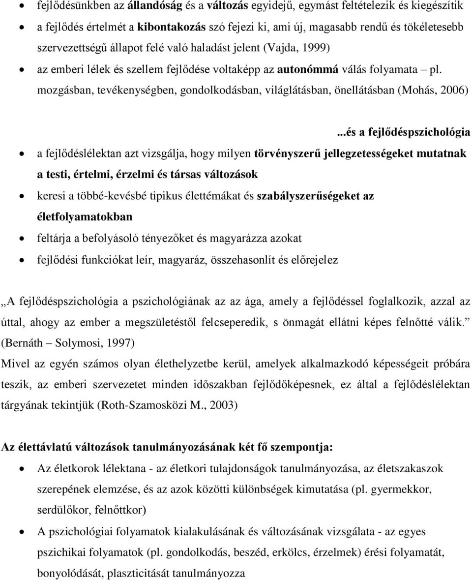 mozgásban, tevékenységben, gondolkodásban, világlátásban, önellátásban (Mohás, 2006).