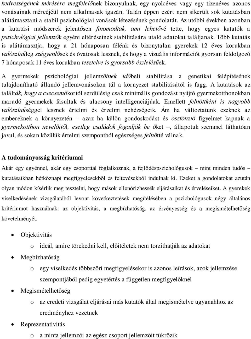 Az utóbbi években azonban a kutatási módszerek jelentősen finomodtak, ami lehetővé tette, hogy egyes kutatók a pszichológiai jellemzők egyéni eltéréseinek stabilitására utaló adatokat találjanak.