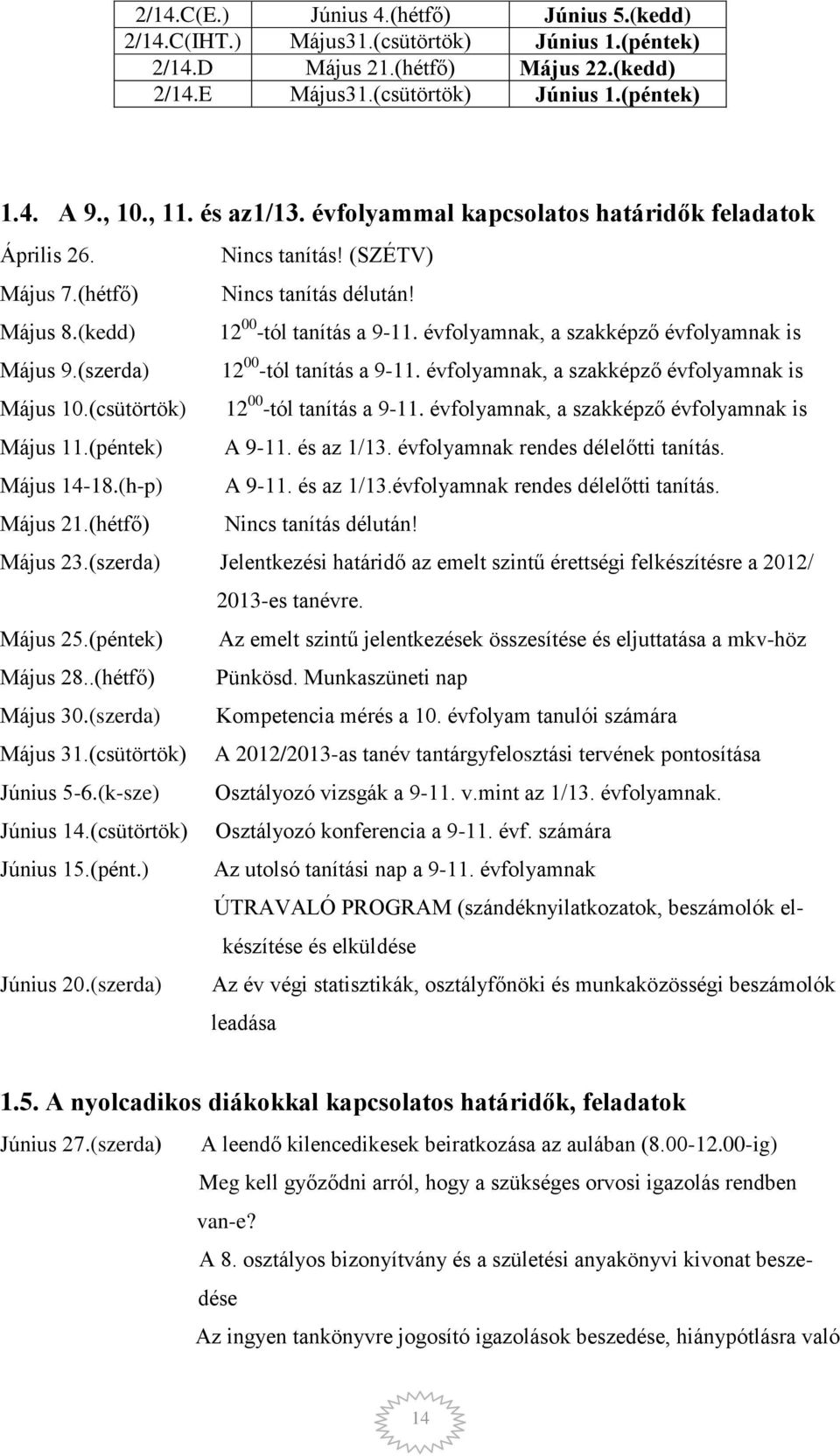évfolyamnak, a szakképző évfolyamnak is Május 9.(szerda) 12 00 -tól tanítás a 9-11. évfolyamnak, a szakképző évfolyamnak is Május 10.(csütörtök) 12 00 -tól tanítás a 9-11.