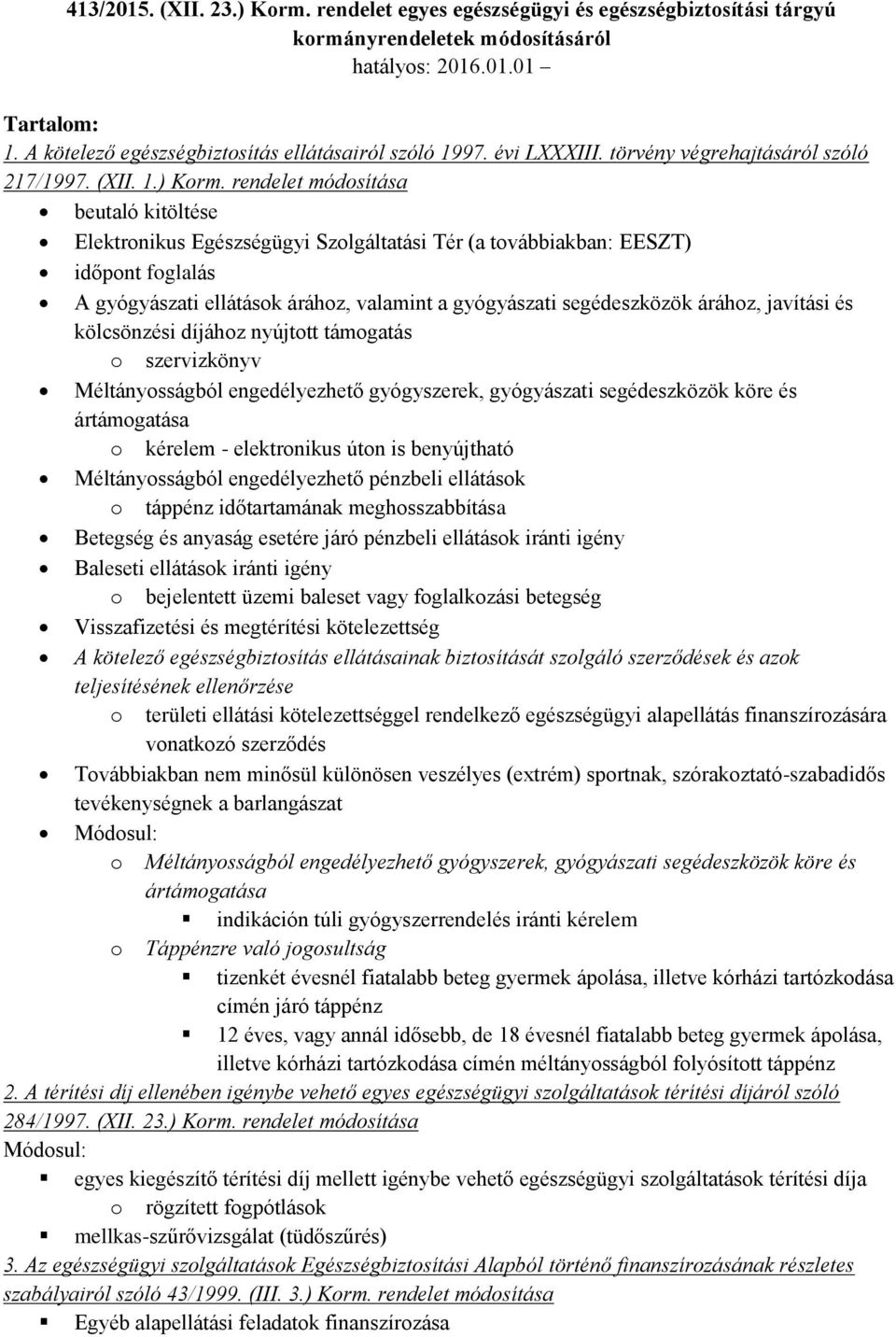 rendelet módosítása beutaló kitöltése Elektronikus Egészségügyi Szolgáltatási Tér (a továbbiakban: EESZT) időpont foglalás A gyógyászati ellátások árához, valamint a gyógyászati segédeszközök árához,