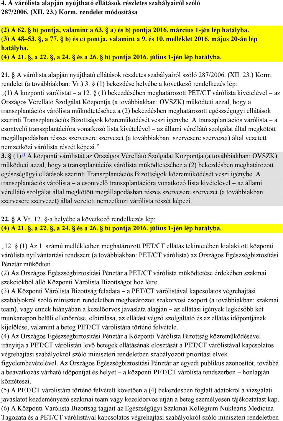 július 1-jén lép hatályba. 21. A várólista alapján nyújtható ellátások részletes szabályairól szóló 287/2006. (XII. 23.) Korm. rendelet (a továbbiakban: Vr.) 3.