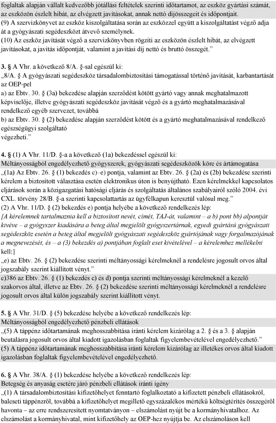 (10) Az eszköz javítását végző a szervizkönyvben rögzíti az eszközön észlelt hibát, az elvégzett javításokat, a javítás időpontját, valamint a javítási díj nettó és bruttó összegét. 3. A Vhr.