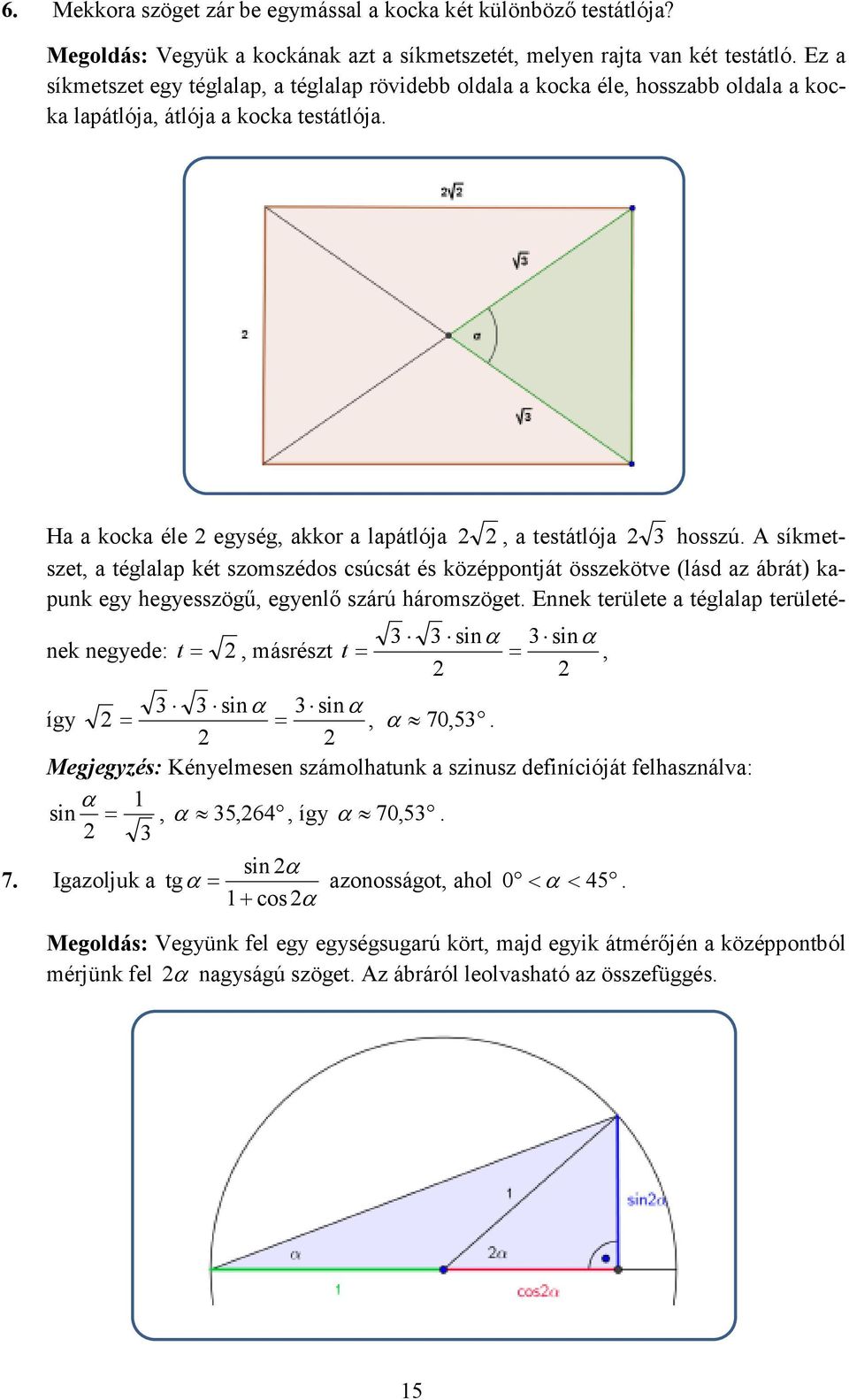 testátlója Ha a kocka éle egység, akkor a lapátlója, a testátlója hosszú A síkmetszet, a téglalap két szomszédos csúcsát és középpontját összekötve (lásd az ábrát) kapunk egy hegyesszögű, egyenlő