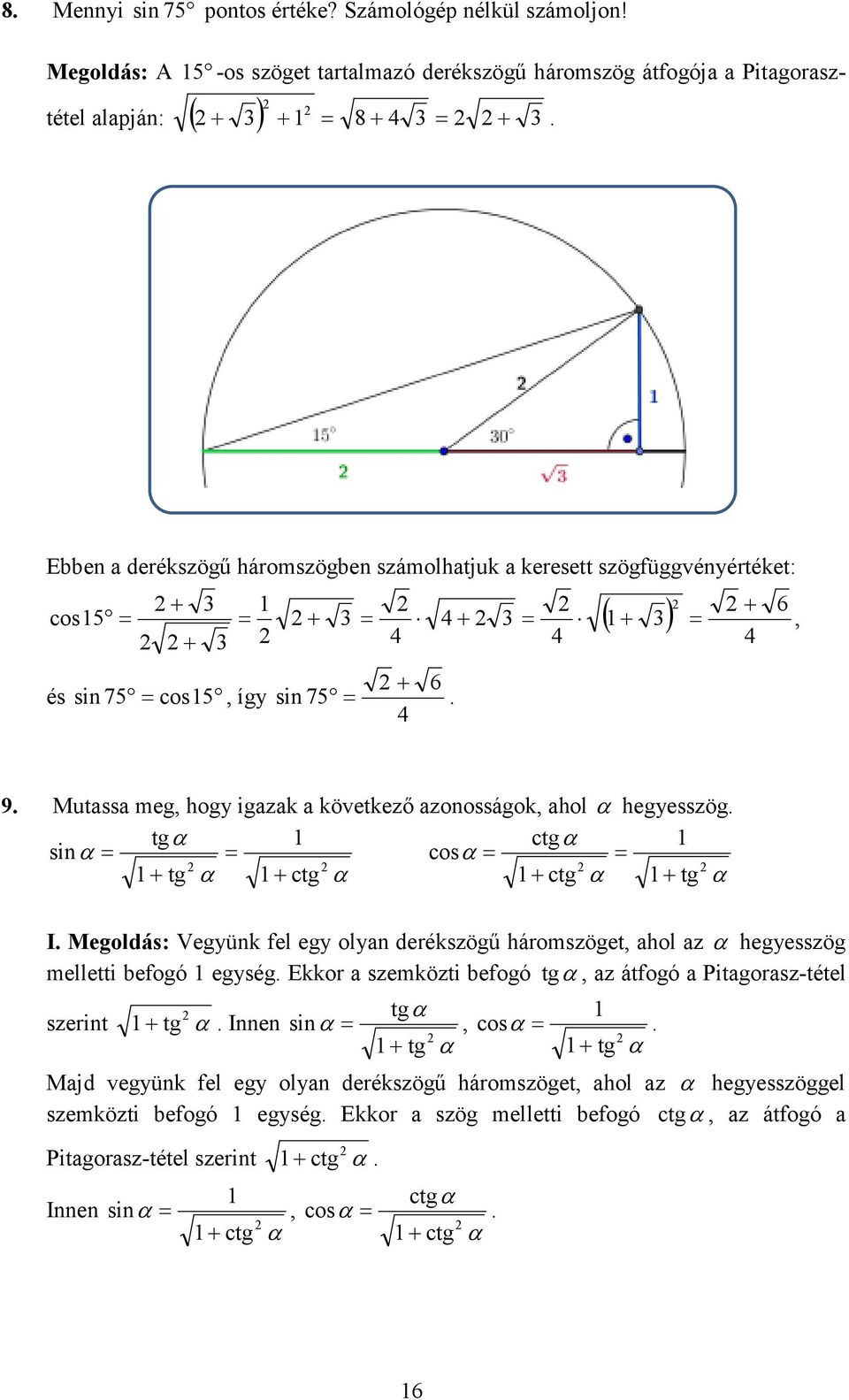 + = + és sin 7 = cos, így sin 7 = + = ( + ) + =, 9 Mutassa meg, hogy igazak a következő azonosságok, ahol α hegyesszög tgα ctgα = = = = + tg α + ctg α + ctg α + tg α I Megoldás: Vegyünk fel egy olyan