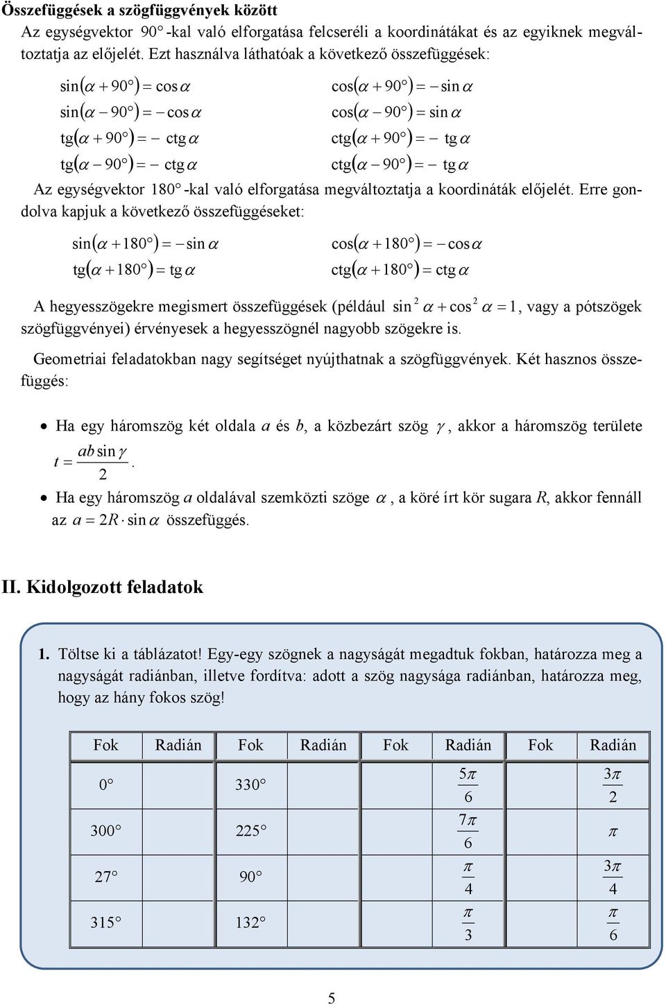 koordináták előjelét Erre gondolva kapjuk a következő összefüggéseket: sin ( α + 80 ) = cos( α + 80 ) = ( α+ 80 ) tgα ctg ( α+ 80 ) = ctgα tg = A hegyesszögekre megismert összefüggések (például sin α