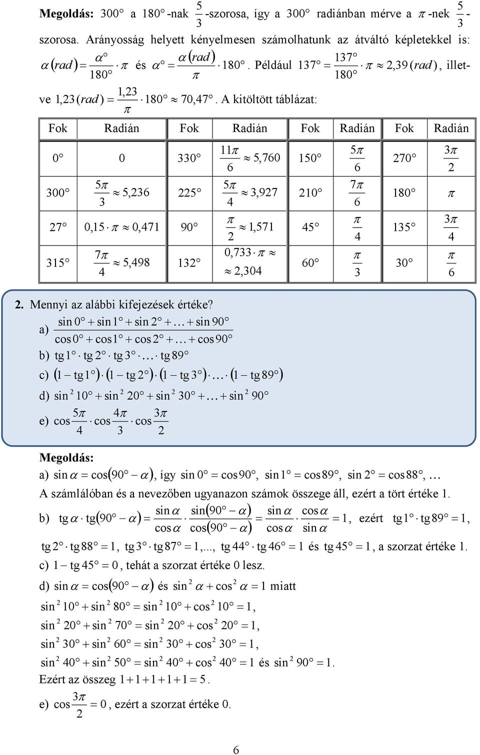 sin 0 + sin + sin + K+ sin 90 a) cos0 + cos + cos + K+ cos90 b) tg tg tg K tg89 0,7,0 c) ( tg ) ( tg ) ( tg ) K ( tg89 ) d) sin 0 + sin 0 + sin 0 + K + sin 90 e) cos cos cos 0 0 0 7 70 80 Megoldás: