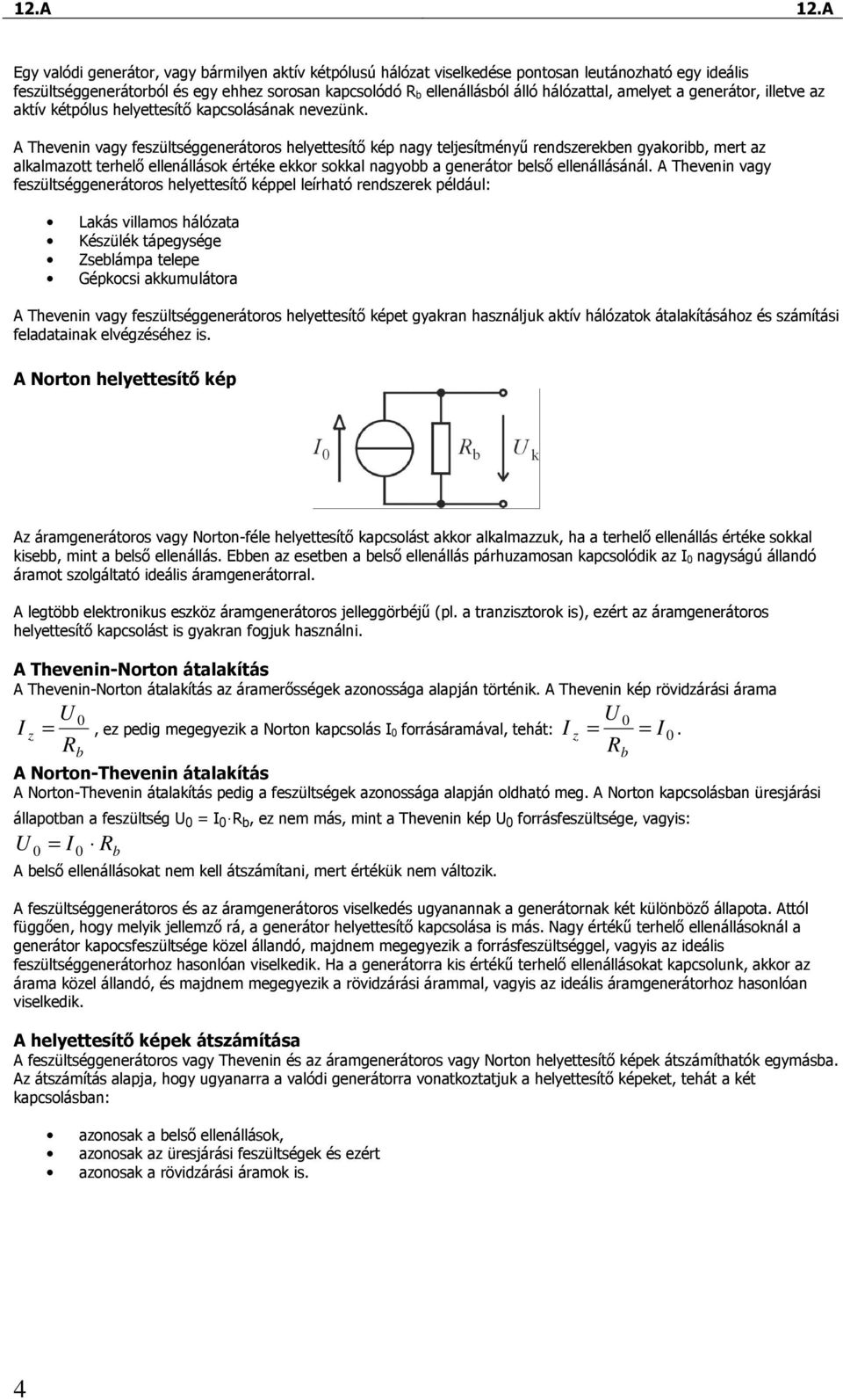 A Thevenin vagy feszültséggenerátoros helyettesítı kép nagy teljesítményő rendszerekben gyakoribb, mert az alkalmazott terhelı ellenállások értéke ekkor sokkal nagyobb a generátor belsı